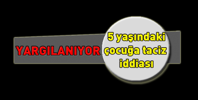 İğrenç iddia, yargılanmaya başladı