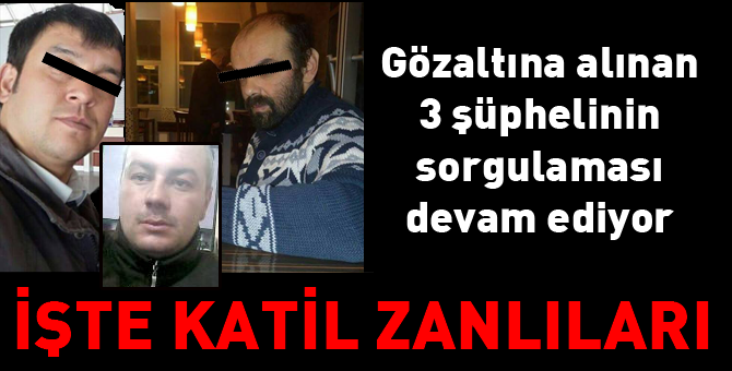 İşte katil zanlıları