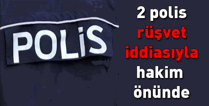 Bolu'da 2 polis rüşvet iddiasıyla yargılanıyor