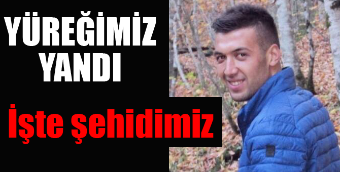 İşte şehidimiz