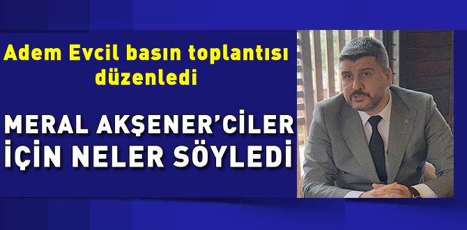 Adem Evcil'in basın toplantısından