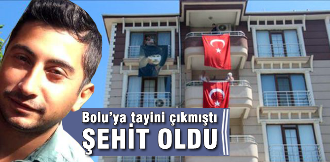 Bolu'ya tayin olmuştu, şehit oldu