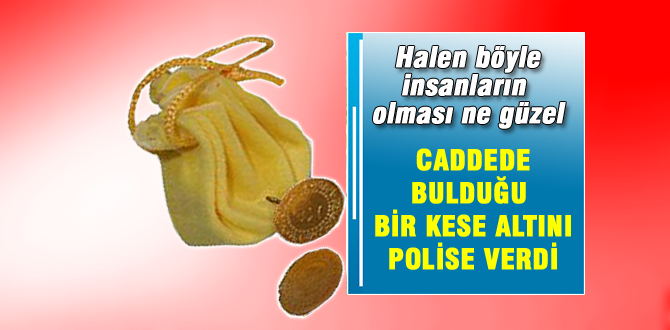 Yolda bulduğu bir kese altını polis teslim etti