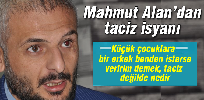 Mahmut Alan'ın taciz isyanı