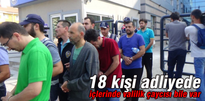 18 kişi adliyeye çıkarıldı