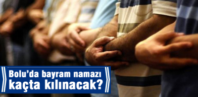 Bayram namazı kaçta kılınacak ?