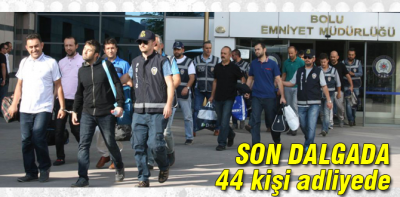 Son dalgada 44 kişi adliyede