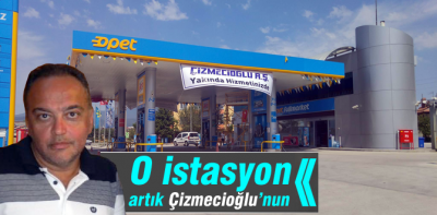 O petrol istasyonu artık Çizmecioğlu'nun