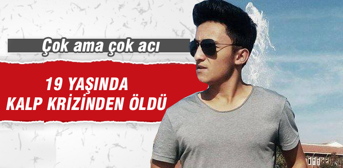 19 yaşında kalp krizinden öldü