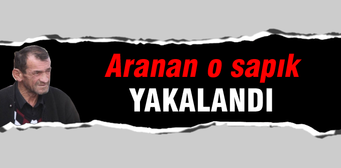 Aranan sapık yakalandı