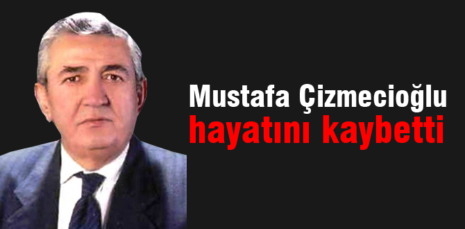 Çizmecioğlu hayatını kaybetti