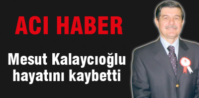 Mesut Kalaycıoğlu hayatını kaybetti