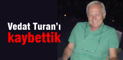 Vedat Turan hayatını kaybetti