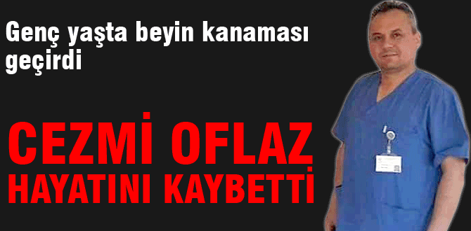 Cezmi Oflaz hayatını kaybetti