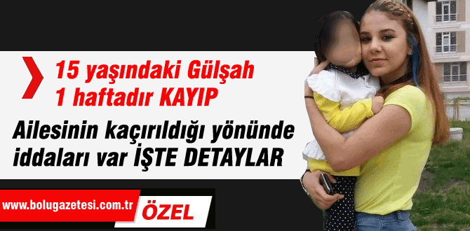 15 yaşındaki Gülşah kaçırıldı mı ?