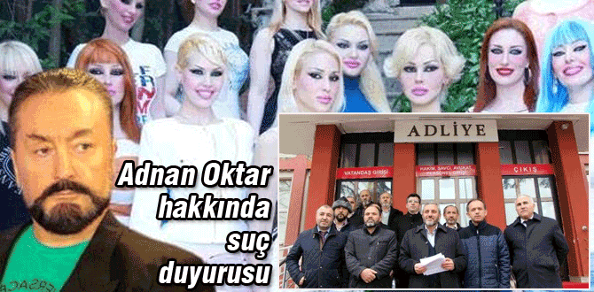 Adnan Oktar'a suç duyurusunda bulundular