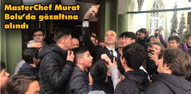 MasterChef yarışmacısı Murat Bolu'da gözaltına alındı