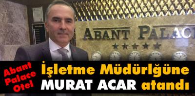 Abant Palace Otel İşletme Müdürlüğüne Murat Acar atandı