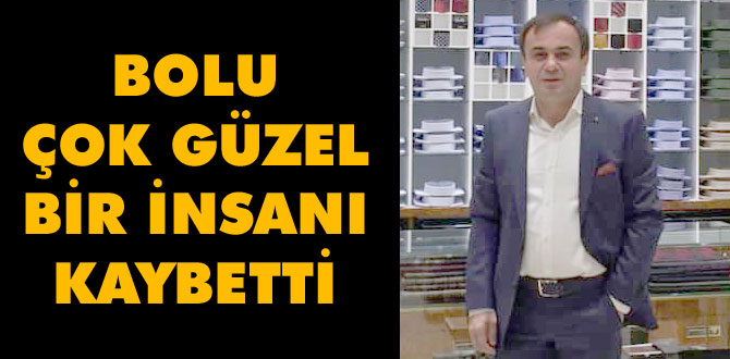 Bolu çok güzel bir insanı kaybetti