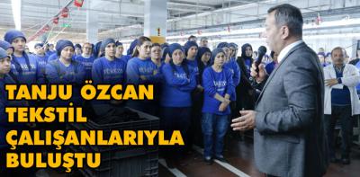 Özcan tekstil çalışanlarıyla bir araya geldi