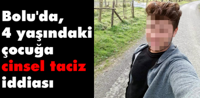 Bolu'da, 4 yaşındaki çocuğa cinsel taciz iddiası