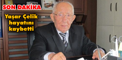 Yaşar Çelik hayatını kaybetti