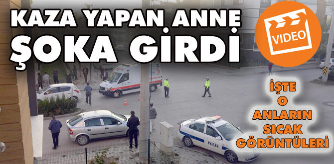 Kaza yapan anne şoka girdi