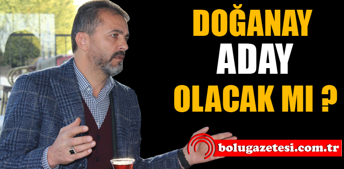 Doğanay adaylığı için neler söyledi ?