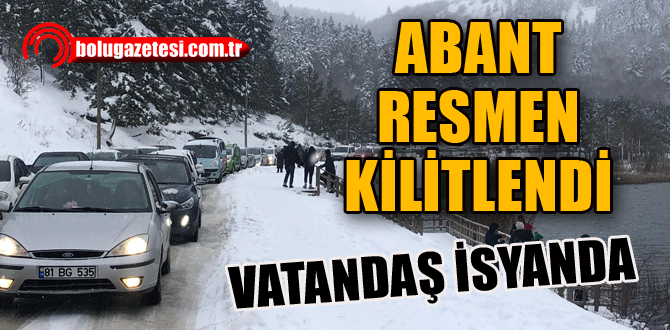 Abant kilitlendi, vatandaş isyanda