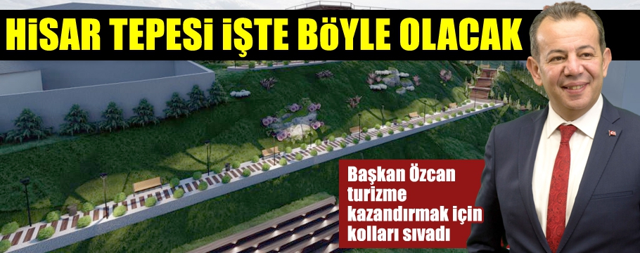 HİSAR TEPESİ NİHAYET TURİZME KAZANDIRILIYOR