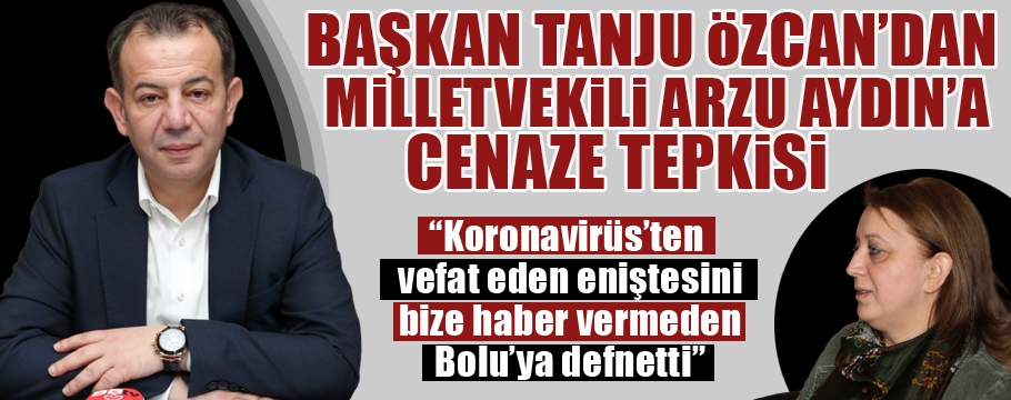 BAŞKAN ÖZCAN'DAN MİLLETVEKİLİ ARZU AYDIN'A CENAZE TEPKİSİ