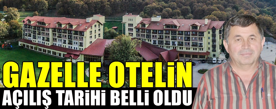 GAZELLE OTEL AÇILIŞ TARİHİNİ AÇIKLADI