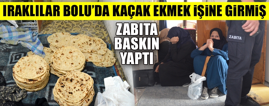 IRAKLILAR BOLU'DA KAÇAK EKMEK İŞİNE GİRMİŞ !