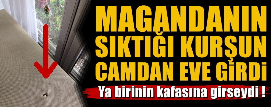 Maganda kurşunu evin camından girdi