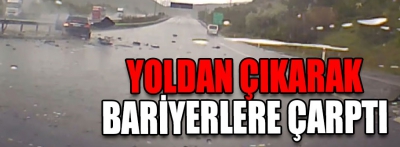 YOLDAN ÇIKARAK BARİYERLERE ÇARPTI