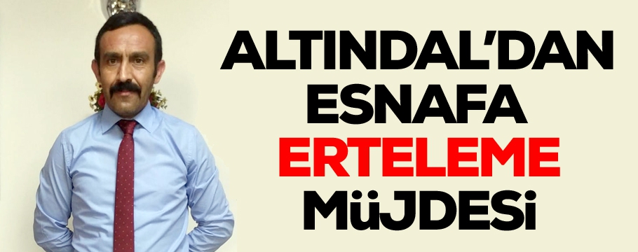 Altındal'dan esnafa erteleme müjdesi