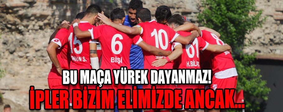 Bu maça yürek dayanmaz