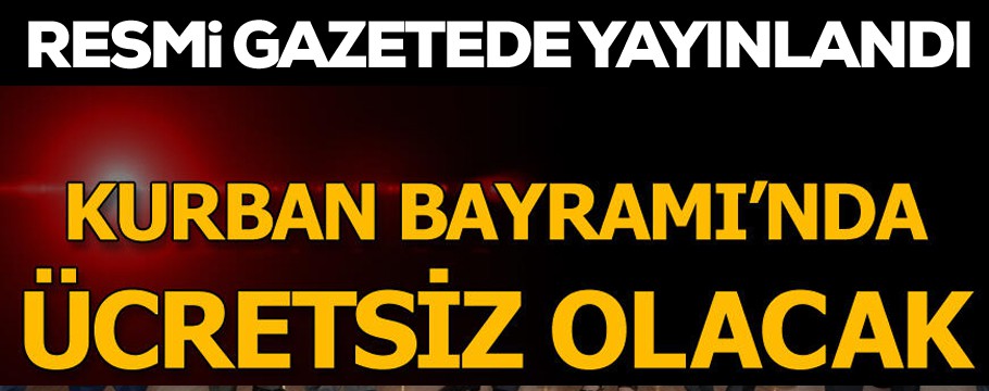 Bayramda ücretsiz olacağı açıklandı