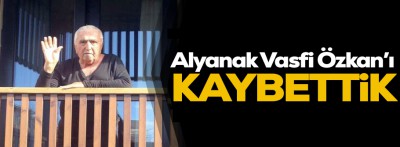 Alyanak Vasfi amcamızı kaybettik