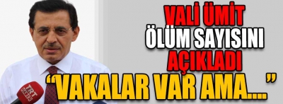 Vali Ümit ölüm sayısını açıkladı