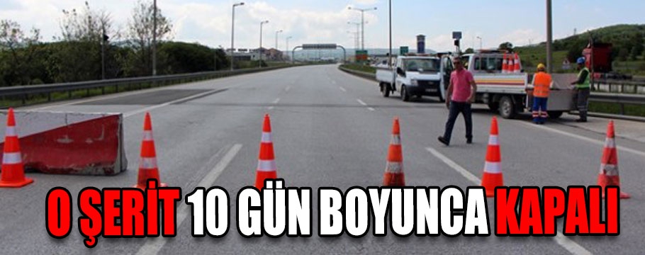 10 gün boyunca kapalı!