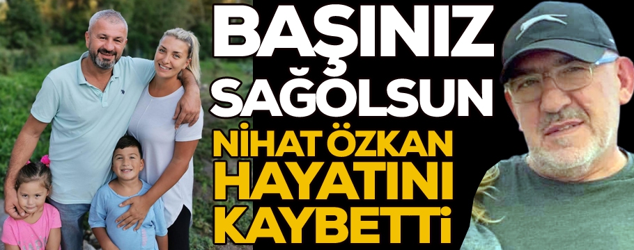 Nihat Özkan'ı kaybettik