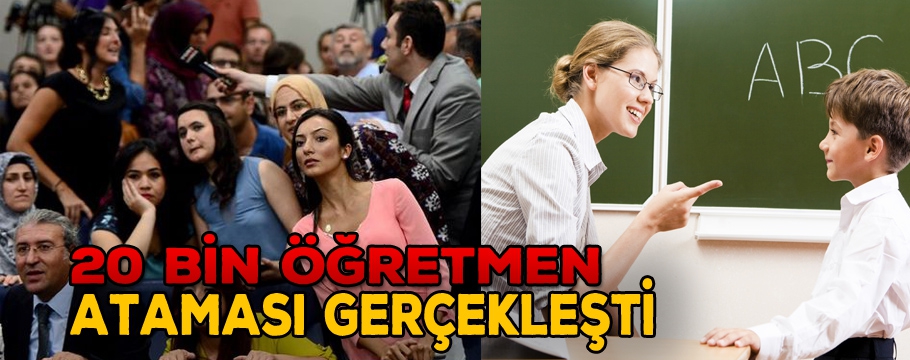 20 BİN ÖĞRETMEN ATAMASI GERÇEKLEŞTİ