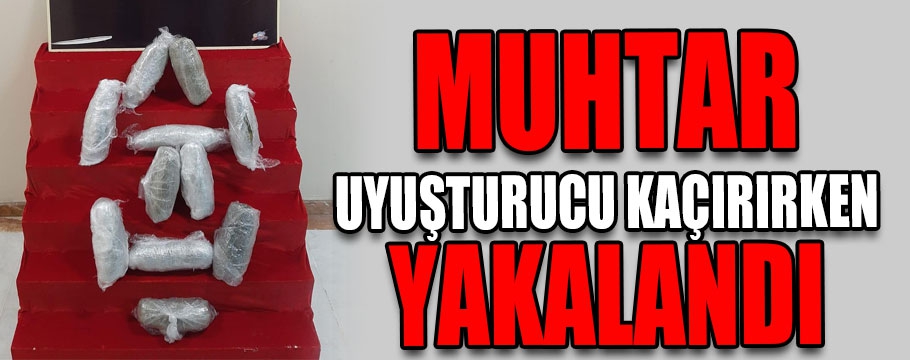 Muhtar uyuşturucu kaçırırken yakalandı