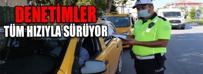 Denetimler tüm hızıyla sürüyor