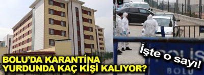 Bolu'da karantina yurdunda kalanların sayısı açıklandı!