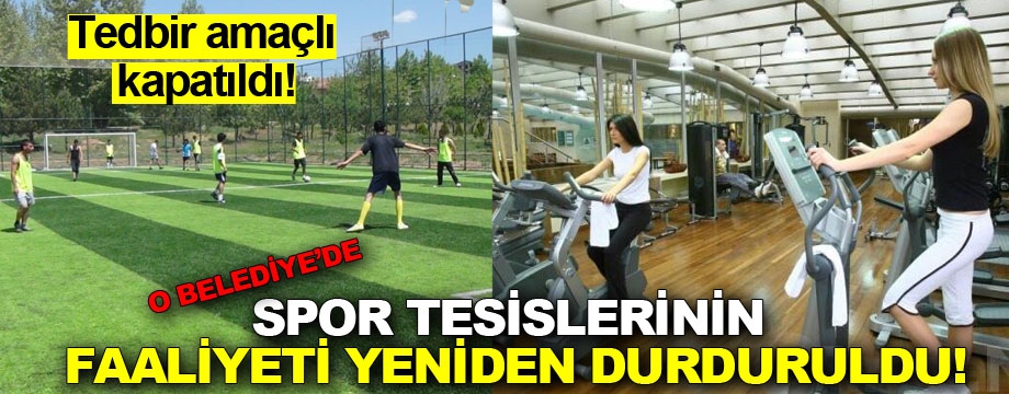 Spor Tesislerinin faaliyeti yeniden durduruldu!