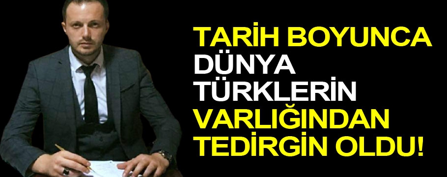 Tarih boyunca dünya Türklerin varlığından tedirgin oldu!