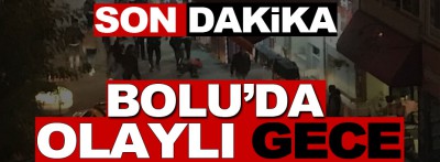 Bolu'da olaylı gece