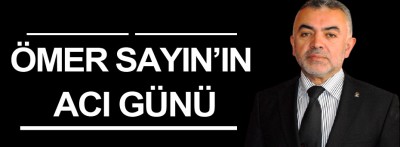 Ömer Sayın'ın acı günü